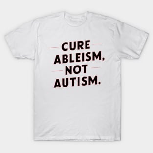 Cure Ableism Not Autism T-Shirt